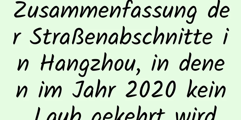 Zusammenfassung der Straßenabschnitte in Hangzhou, in denen im Jahr 2020 kein Laub gekehrt wird