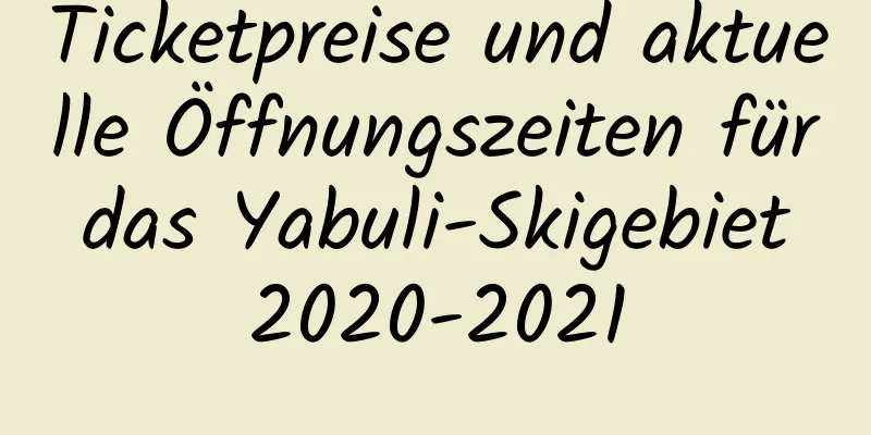 Ticketpreise und aktuelle Öffnungszeiten für das Yabuli-Skigebiet 2020-2021