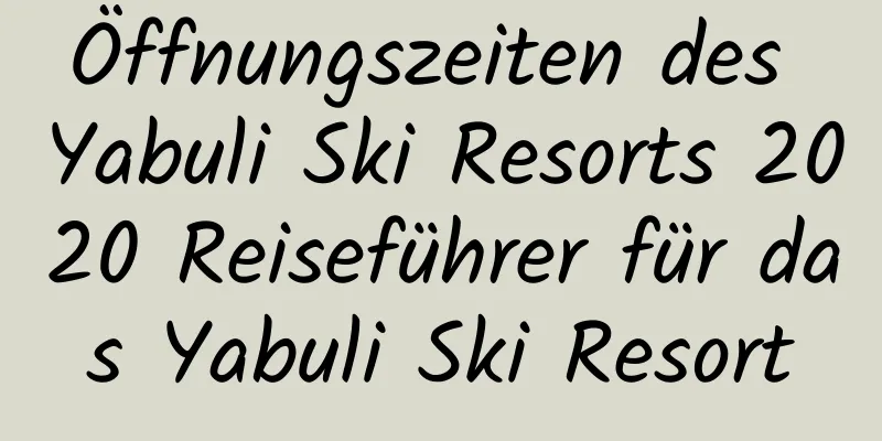 Öffnungszeiten des Yabuli Ski Resorts 2020 Reiseführer für das Yabuli Ski Resort