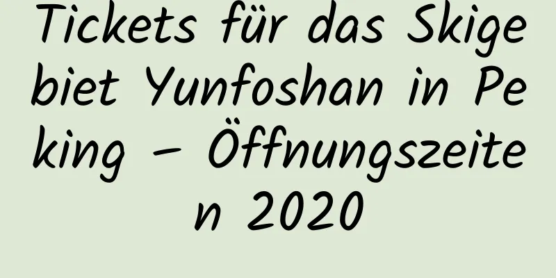 Tickets für das Skigebiet Yunfoshan in Peking – Öffnungszeiten 2020