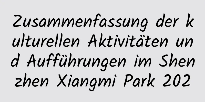 Zusammenfassung der kulturellen Aktivitäten und Aufführungen im Shenzhen Xiangmi Park 2020