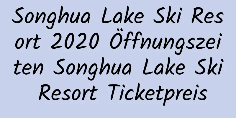 Songhua Lake Ski Resort 2020 Öffnungszeiten Songhua Lake Ski Resort Ticketpreis