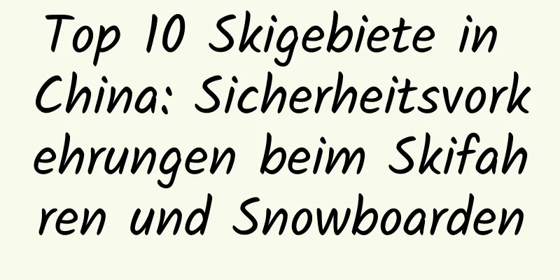 Top 10 Skigebiete in China: Sicherheitsvorkehrungen beim Skifahren und Snowboarden