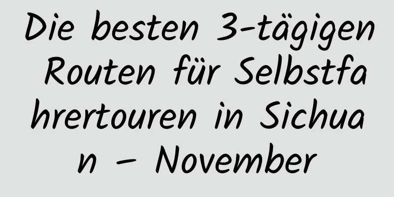 Die besten 3-tägigen Routen für Selbstfahrertouren in Sichuan – November