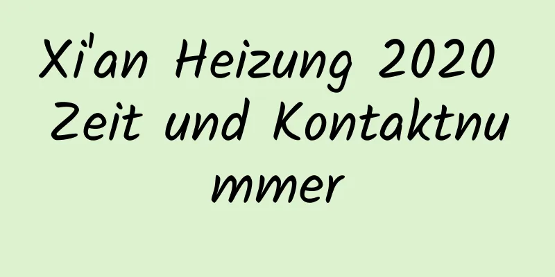 Xi'an Heizung 2020 Zeit und Kontaktnummer