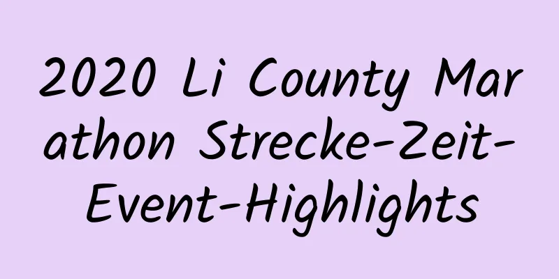 2020 Li County Marathon Strecke-Zeit-Event-Highlights