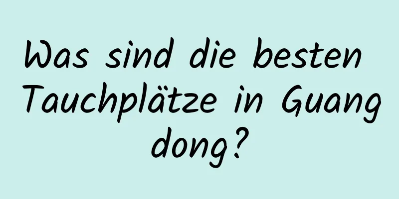 Was sind die besten Tauchplätze in Guangdong?