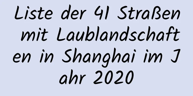 Liste der 41 Straßen mit Laublandschaften in Shanghai im Jahr 2020