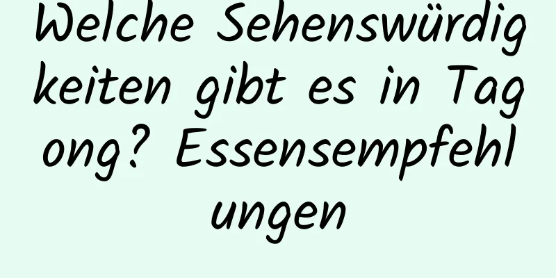 Welche Sehenswürdigkeiten gibt es in Tagong? Essensempfehlungen