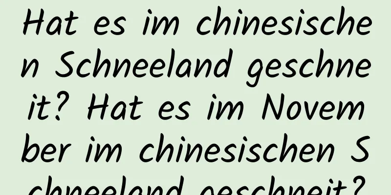 Hat es im chinesischen Schneeland geschneit? Hat es im November im chinesischen Schneeland geschneit?