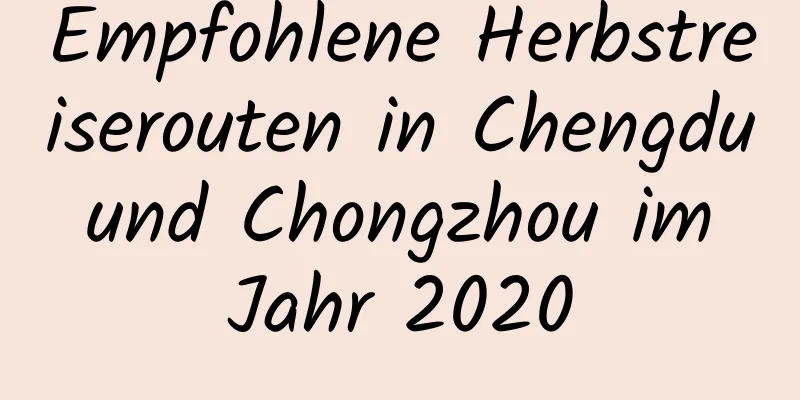 Empfohlene Herbstreiserouten in Chengdu und Chongzhou im Jahr 2020