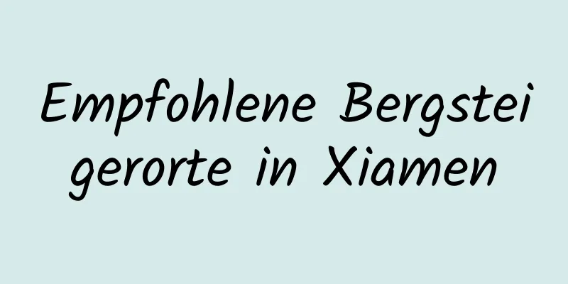 Empfohlene Bergsteigerorte in Xiamen