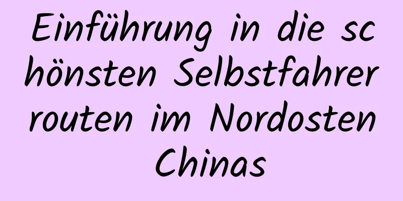 Einführung in die schönsten Selbstfahrerrouten im Nordosten Chinas