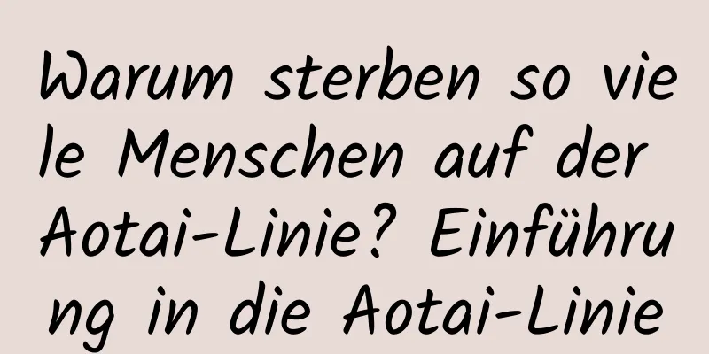 Warum sterben so viele Menschen auf der Aotai-Linie? Einführung in die Aotai-Linie