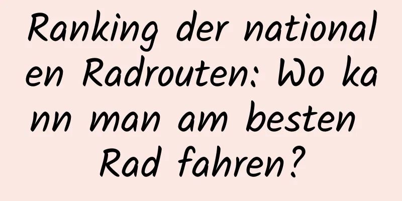 Ranking der nationalen Radrouten: Wo kann man am besten Rad fahren?