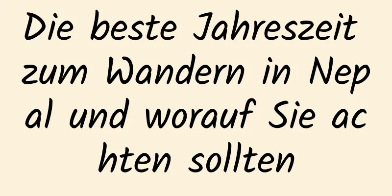 Die beste Jahreszeit zum Wandern in Nepal und worauf Sie achten sollten