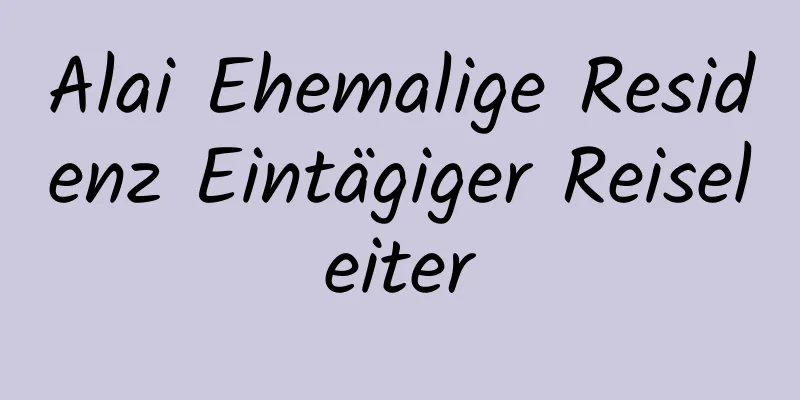 Alai Ehemalige Residenz Eintägiger Reiseleiter