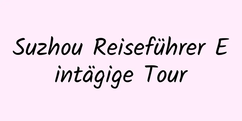 Suzhou Reiseführer Eintägige Tour