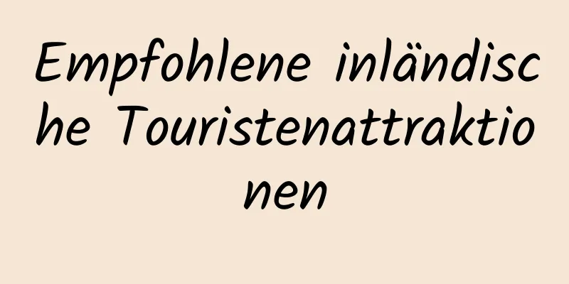 Empfohlene inländische Touristenattraktionen