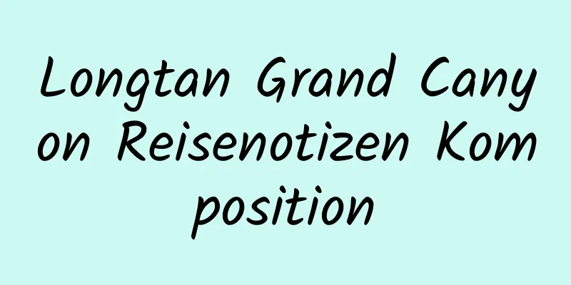 Longtan Grand Canyon Reisenotizen Komposition