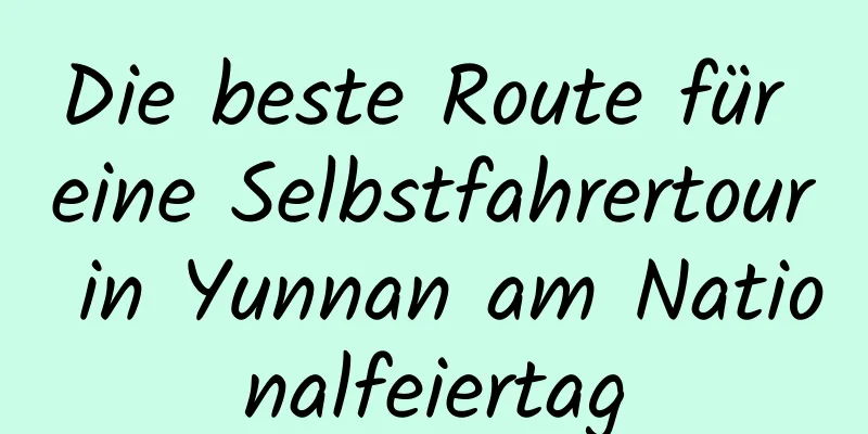 Die beste Route für eine Selbstfahrertour in Yunnan am Nationalfeiertag