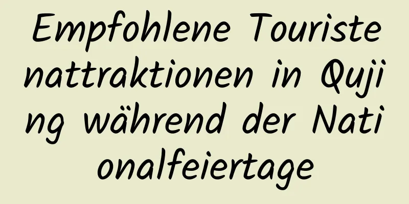 Empfohlene Touristenattraktionen in Qujing während der Nationalfeiertage