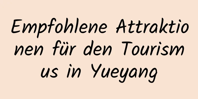 Empfohlene Attraktionen für den Tourismus in Yueyang