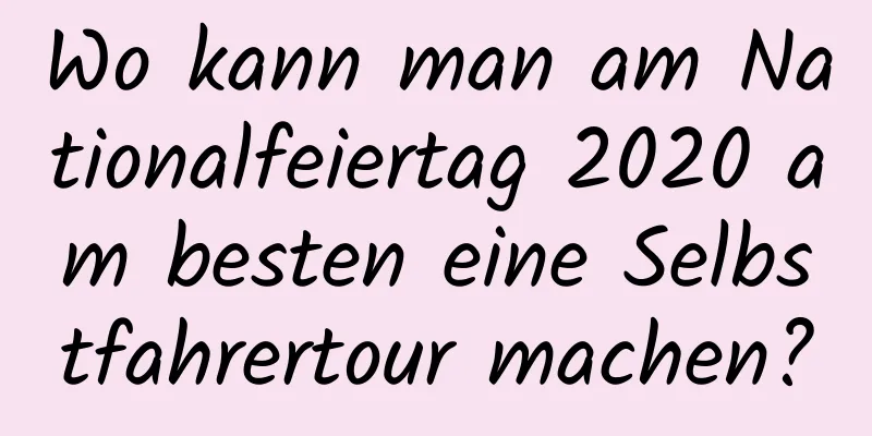 Wo kann man am Nationalfeiertag 2020 am besten eine Selbstfahrertour machen?