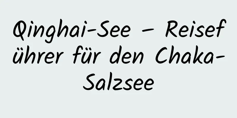 Qinghai-See – Reiseführer für den Chaka-Salzsee