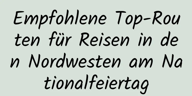 Empfohlene Top-Routen für Reisen in den Nordwesten am Nationalfeiertag