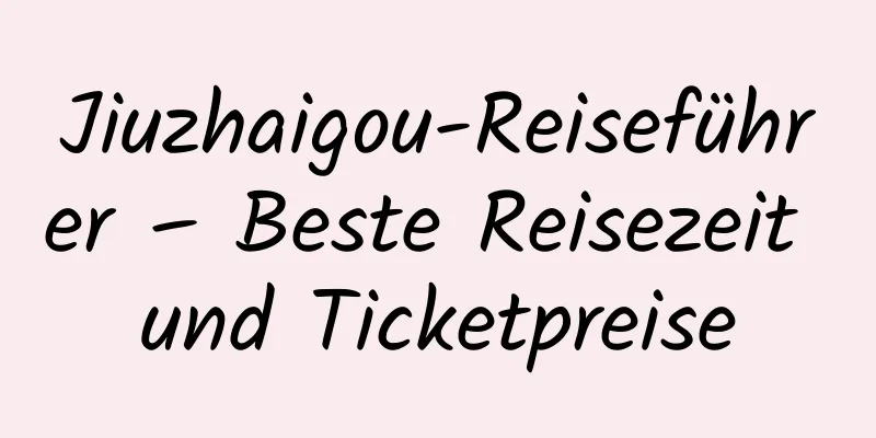 Jiuzhaigou-Reiseführer – Beste Reisezeit und Ticketpreise