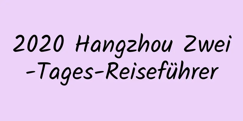 2020 Hangzhou Zwei-Tages-Reiseführer