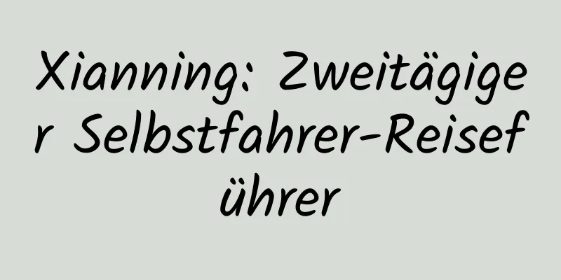 Xianning: Zweitägiger Selbstfahrer-Reiseführer