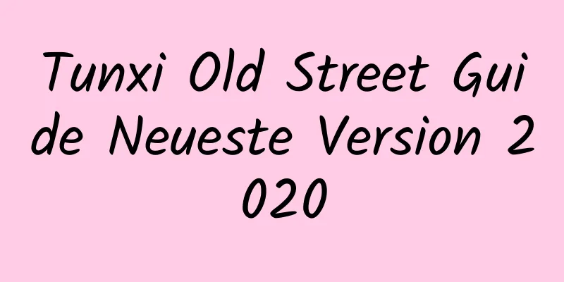 Tunxi Old Street Guide Neueste Version 2020