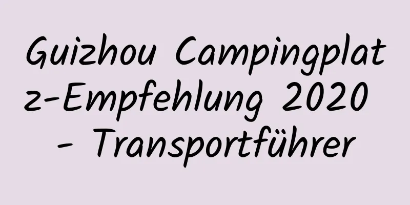 Guizhou Campingplatz-Empfehlung 2020 - Transportführer