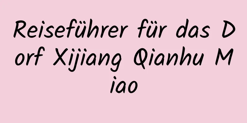 Reiseführer für das Dorf Xijiang Qianhu Miao