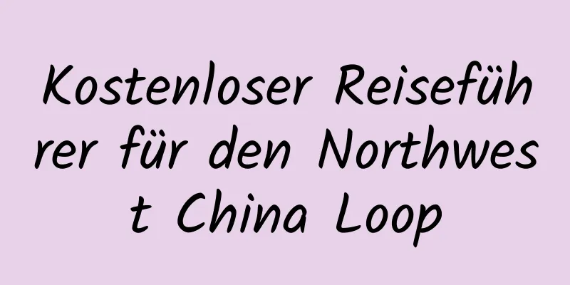 Kostenloser Reiseführer für den Northwest China Loop