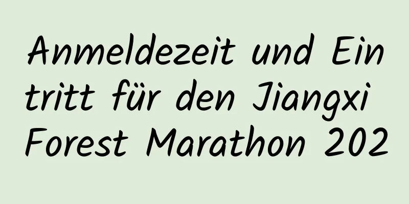 Anmeldezeit und Eintritt für den Jiangxi Forest Marathon 2020