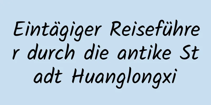 Eintägiger Reiseführer durch die antike Stadt Huanglongxi