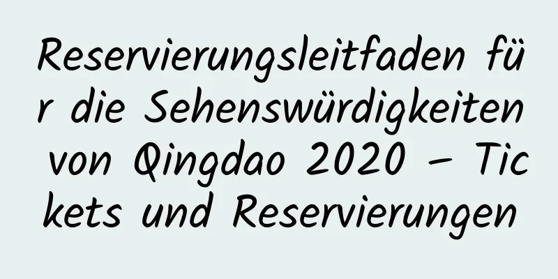 Reservierungsleitfaden für die Sehenswürdigkeiten von Qingdao 2020 – Tickets und Reservierungen