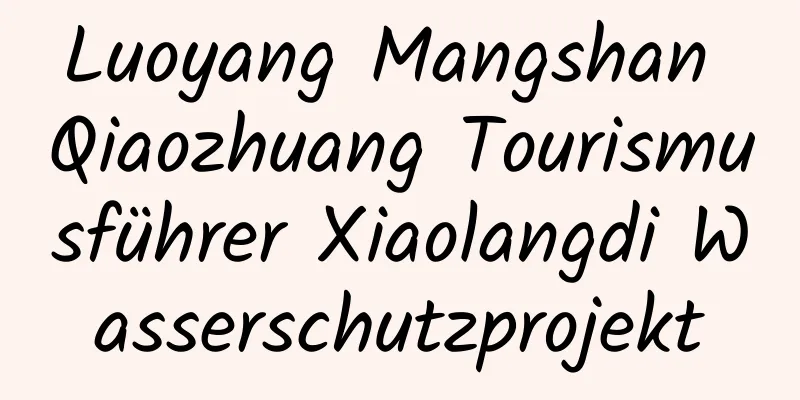 Luoyang Mangshan Qiaozhuang Tourismusführer Xiaolangdi Wasserschutzprojekt