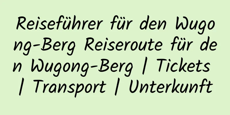 Reiseführer für den Wugong-Berg Reiseroute für den Wugong-Berg | Tickets | Transport | Unterkunft