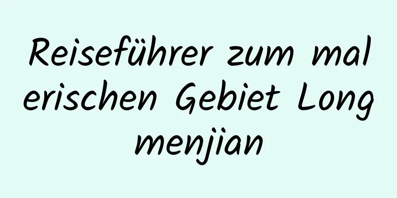 Reiseführer zum malerischen Gebiet Longmenjian