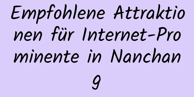 Empfohlene Attraktionen für Internet-Prominente in Nanchang