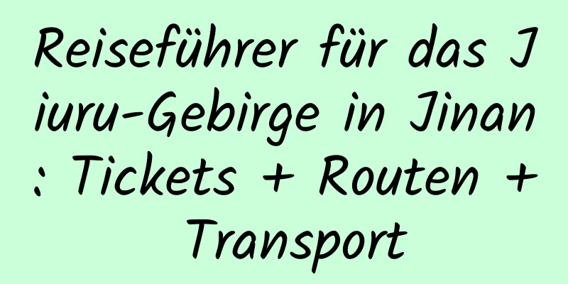 Reiseführer für das Jiuru-Gebirge in Jinan: Tickets + Routen + Transport