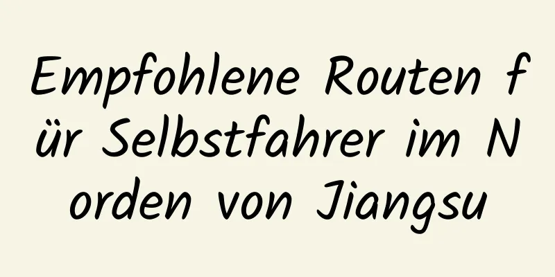 Empfohlene Routen für Selbstfahrer im Norden von Jiangsu