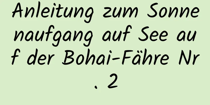 Anleitung zum Sonnenaufgang auf See auf der Bohai-Fähre Nr. 2