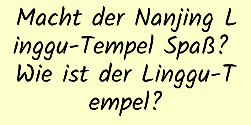 Macht der Nanjing Linggu-Tempel Spaß? Wie ist der Linggu-Tempel?