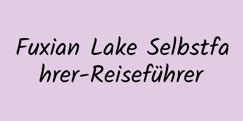 Fuxian Lake Selbstfahrer-Reiseführer