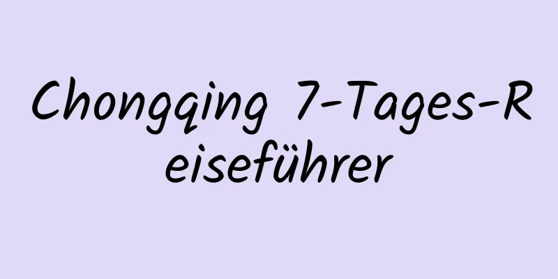 Chongqing 7-Tages-Reiseführer